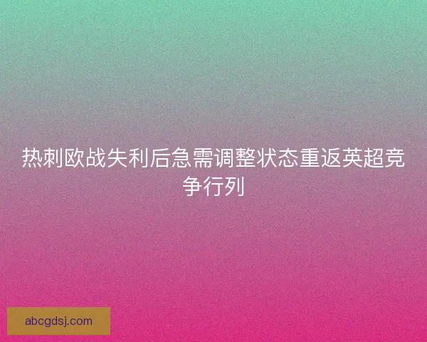 热刺欧战失利后急需调整状态重返英超竞争行列