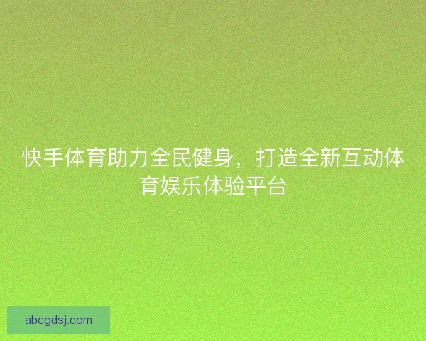 快手体育助力全民健身，打造全新互动体育娱乐体验平台